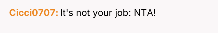 Cicci0707 It's not your job: NTA!