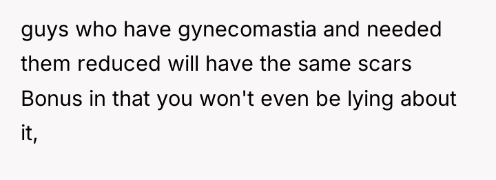 guys who have gynecomastia and needed them reduced will have...