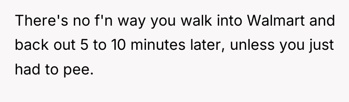 There's no f'n way you walk into Walmart and back...