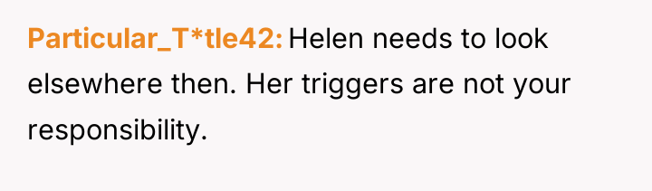 Particular_T*tle42 Helen needs to look elsewhere then. Her triggers are...