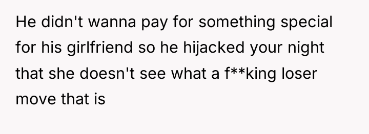 He didn't wanna pay for something special for his girlfriend...