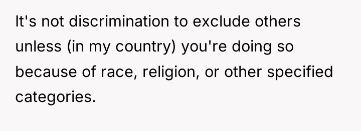 It's not discrimination to exclude others unless (in my country)...