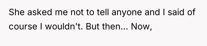 She asked me not to tell anyone and I said...