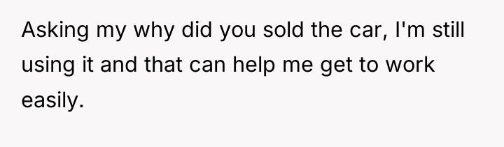 Asking my why did you sold the car, I'm still...