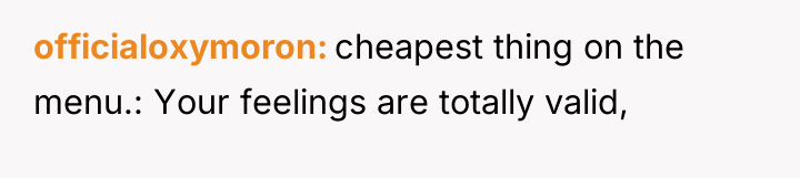officialoxymoron cheapest thing on the menu.: Your feelings are totally...