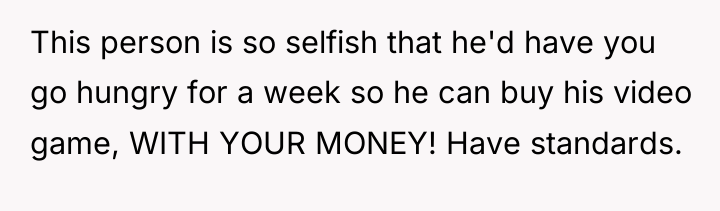 This person is so selfish that he'd have you go...