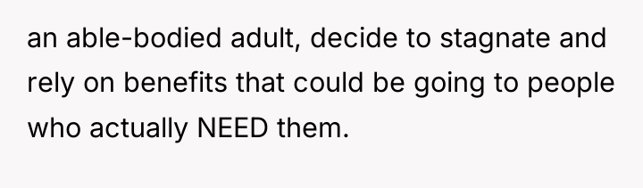 an able-bodied adult, decide to stagnate and rely on benefits...