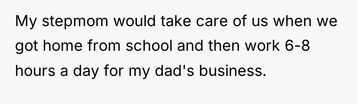 My stepmom would take care of us when we got...