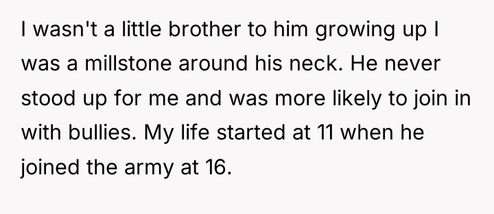 I wasn't a little brother to him growing up I...