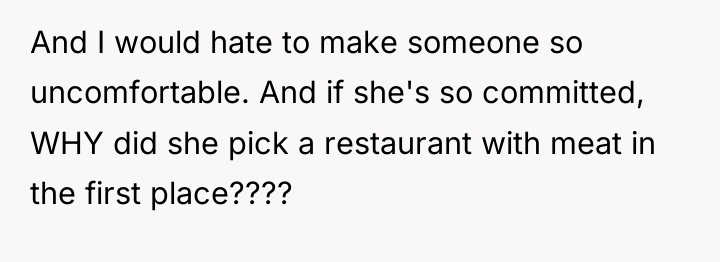 And I would hate to make someone so uncomfortable. And...