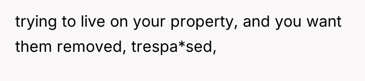 trying to live on your property, and you want them...