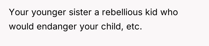 Your younger sister a rebellious kid who would endanger your...