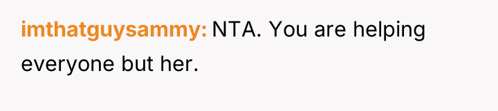 imthatguysammy NTA. You are helping everyone but her.