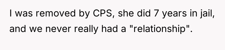 I was removed by CPS, she did 7 years in...