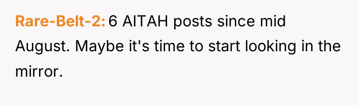 Rare-Belt-2 6 AITAH posts since mid August. Maybe it's time...