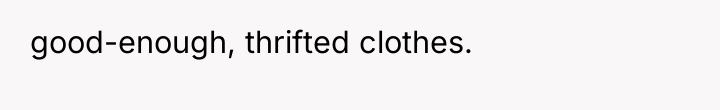 good-enough, thrifted clothes.