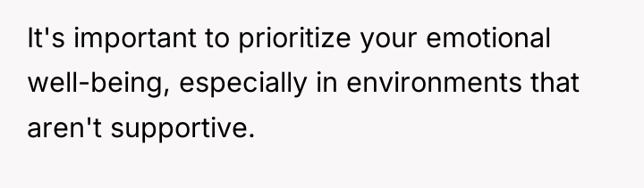 It's important to prioritize your emotional well-being, especially in environments...