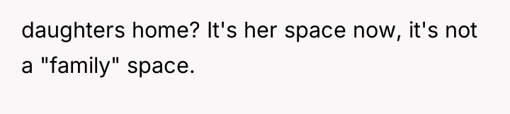 daughters home? It's her space now, it's not a "family"...
