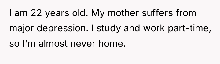I am 22 years old. My mother suffers from major...