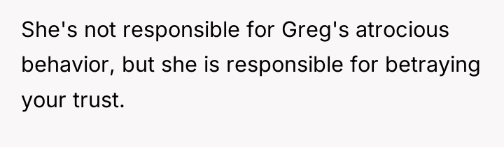She's not responsible for Greg's atrocious behavior, but she is...