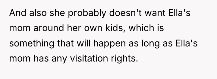 And also she probably doesn't want Ella's mom around her...