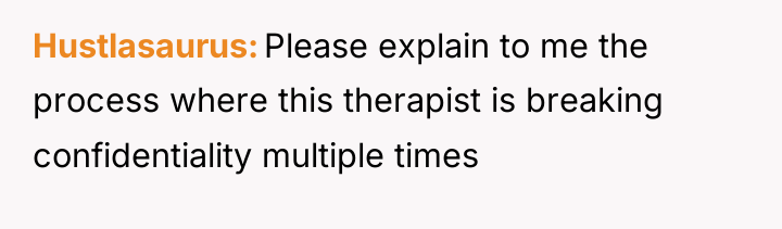 Hustlasaurus Please explain to me the process where this therapist...