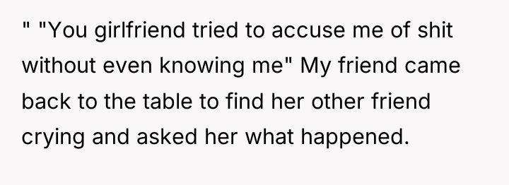 " "You girlfriend tried to accuse me of shit without...