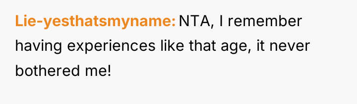 Lie-yesthatsmyname NTA, I remember having experiences like that age, it...