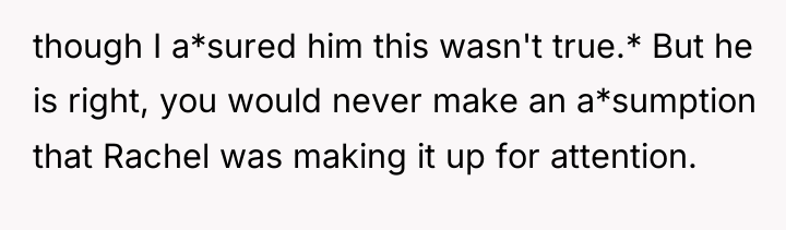 though I a*sured him this wasn't true.* But he is...