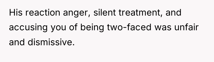 His reaction anger, silent treatment, and accusing you of being...