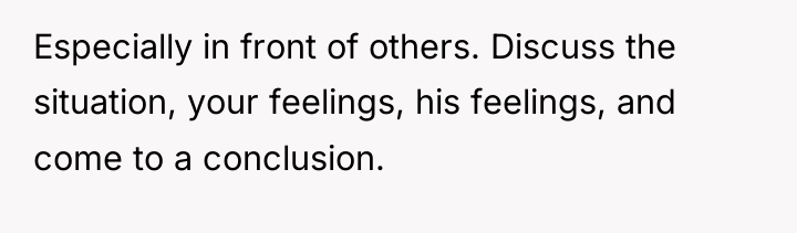 Especially in front of others. Discuss the situation, your feelings,...