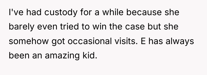I've had custody for a while because she barely even...