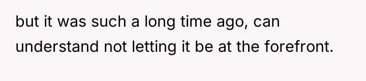 but it was such a long time ago, can understand...