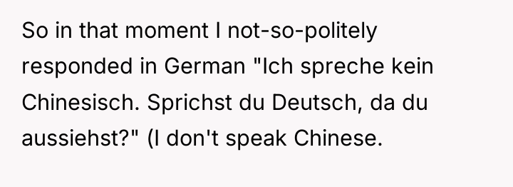 So in that moment I not-so-politely responded in German "Ich...
