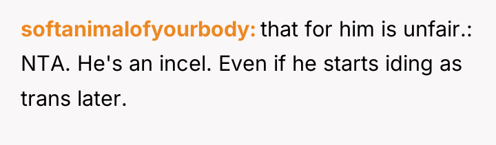 softanimalofyourbody that for him is unfair.: NTA. He's an incel....