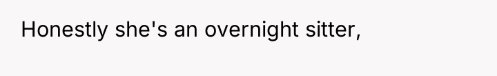 Honestly she's an overnight sitter,
