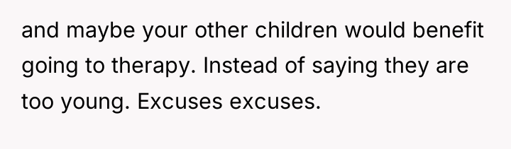 and maybe your other children would benefit going to therapy....