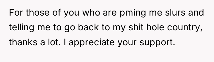For those of you who are pming me slurs and...