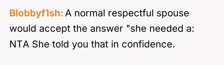 Blobbyf1sh A normal respectful spouse would accept the answer "she...