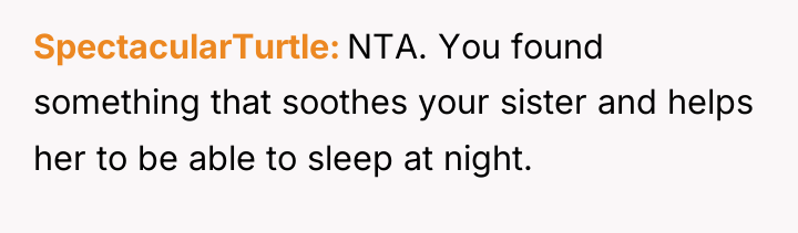 SpectacularTurtle NTA. You found something that soothes your sister and...