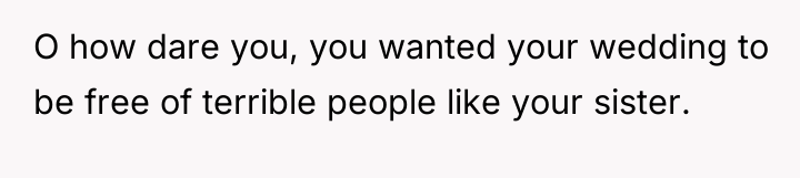 O how dare you, you wanted your wedding to be...