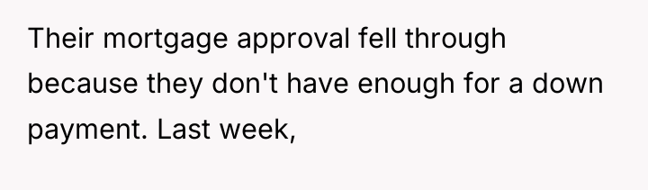 Their mortgage approval fell through because they don't have enough...