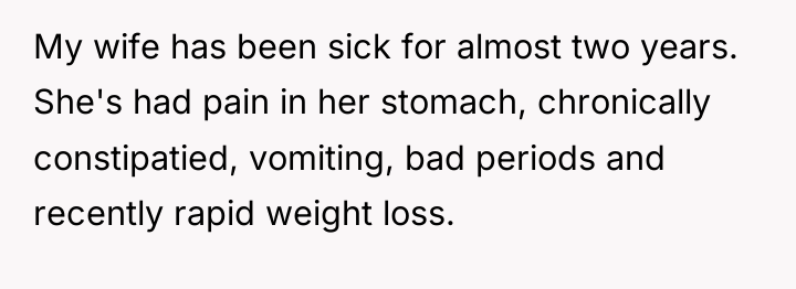 My wife has been sick for almost two years. She's...