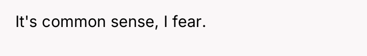 It's common sense, I fear.