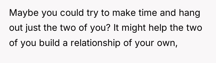 Maybe you could try to make time and hang out...