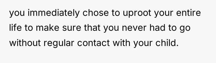 you immediately chose to uproot your entire life to make...