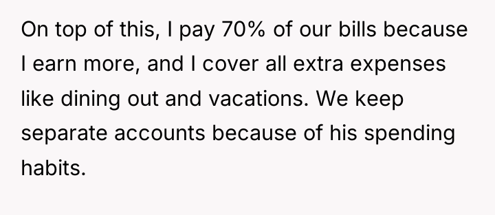 On top of this, I pay 70% of our bills...