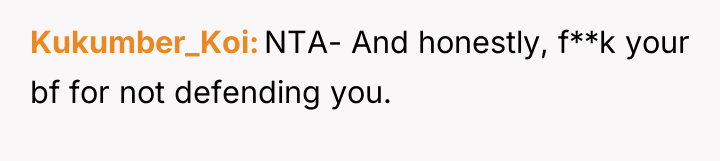 Kukumber_Koi NTA- And honestly, f**k your bf for not defending...