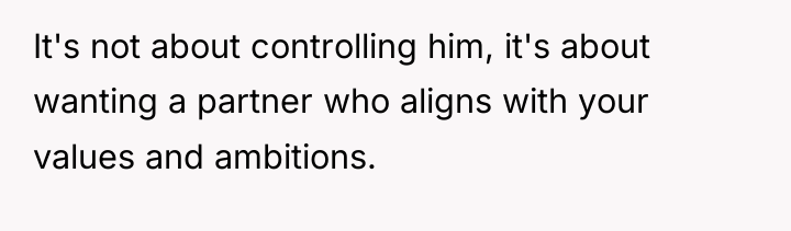 It's not about controlling him, it's about wanting a partner...