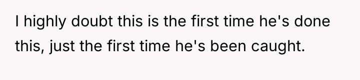 I highly doubt this is the first time he's done...